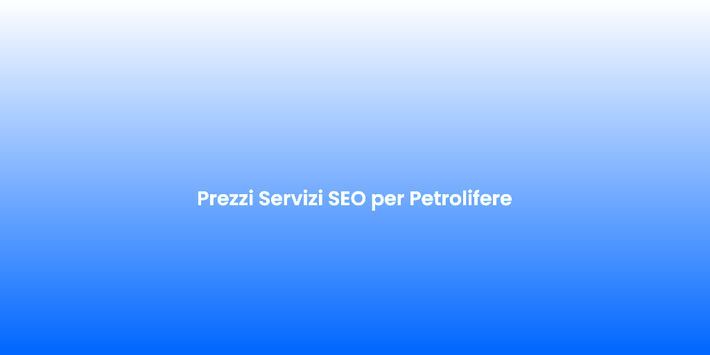 Prezzi Servizi SEO per Petrolifere