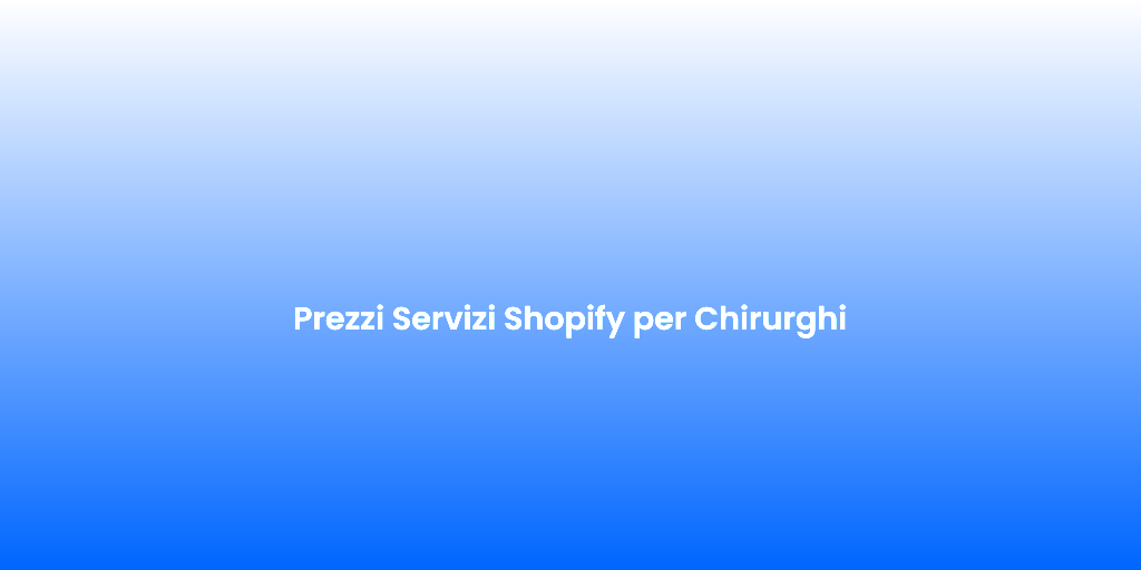 Prezzi Servizi Shopify per Chirurghi