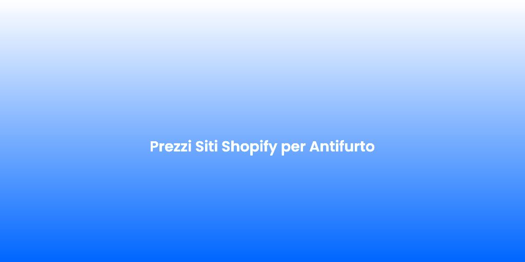 Prezzi Siti Shopify per Antifurto
