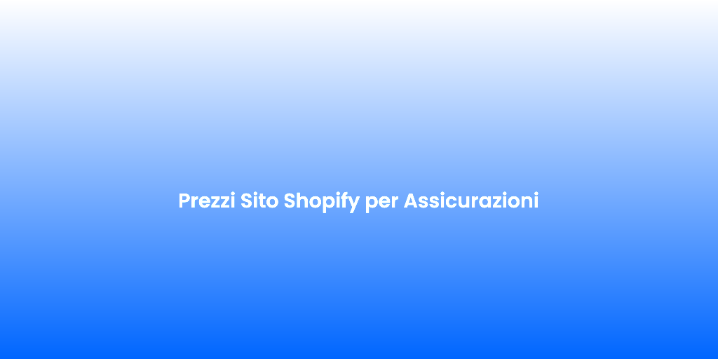 Prezzi Sito Shopify per Assicurazioni