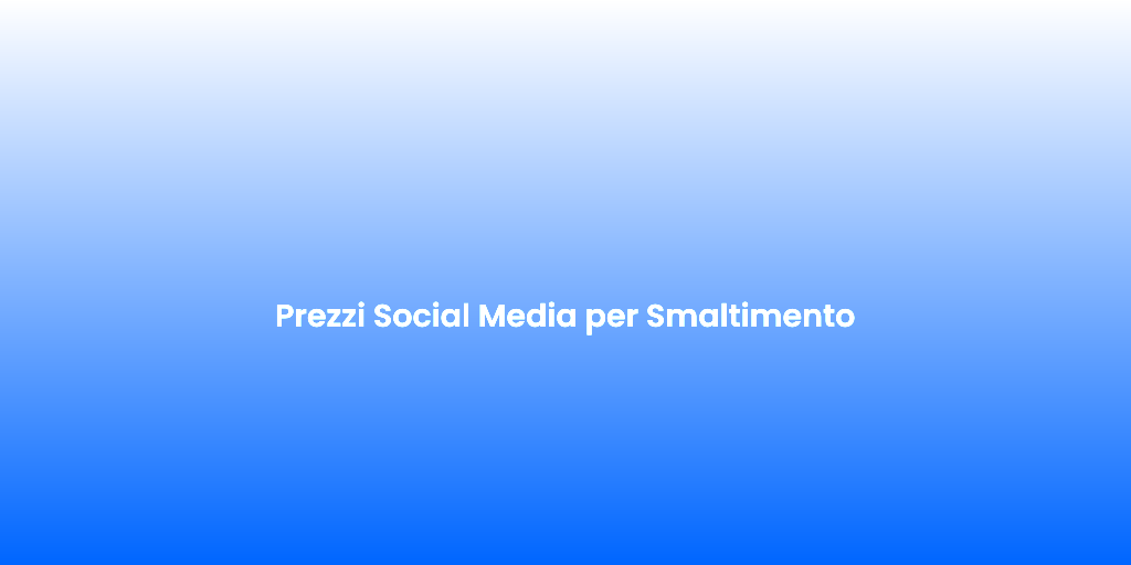 Prezzi Social Media per Smaltimento