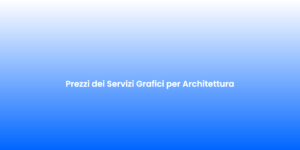 Prezzi dei Servizi Grafici per Architettura
