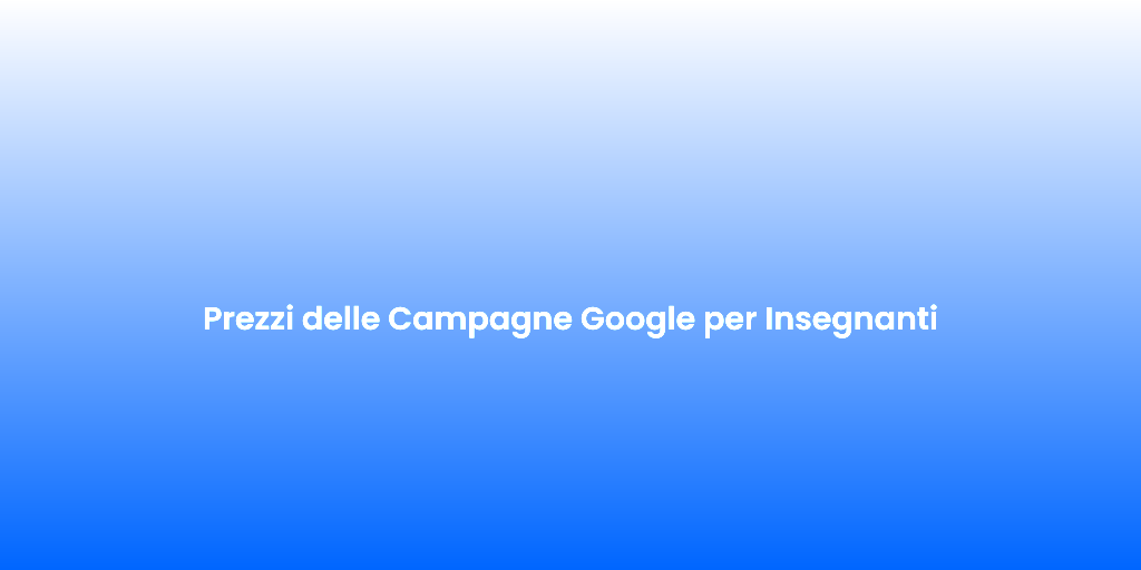 Prezzi delle Campagne Google per Insegnanti