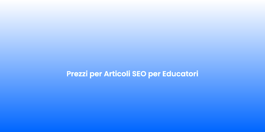 Prezzi per Articoli SEO per Educatori