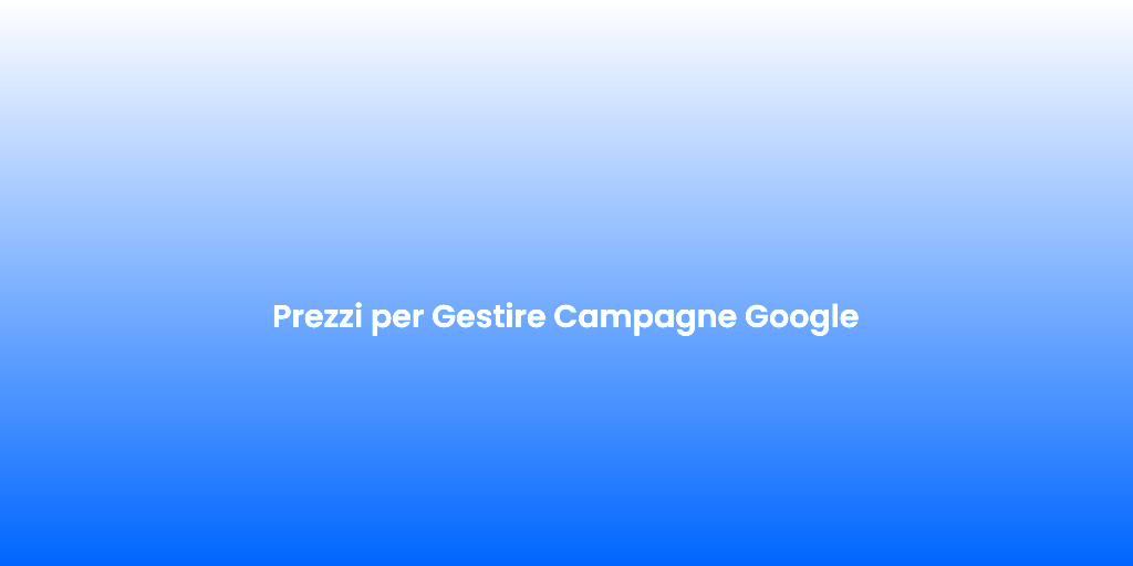 Prezzi per Gestire Campagne Google