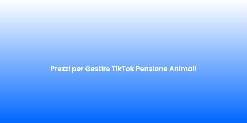 Prezzi per Gestire TikTok Pensione Animali