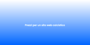 Prezzi per un sito web calcistico