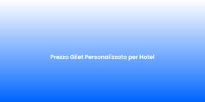 Prezzo Gilet Personalizzato per Hotel