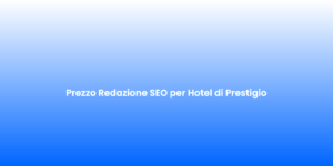 Prezzo Redazione SEO per Hotel di Prestigio