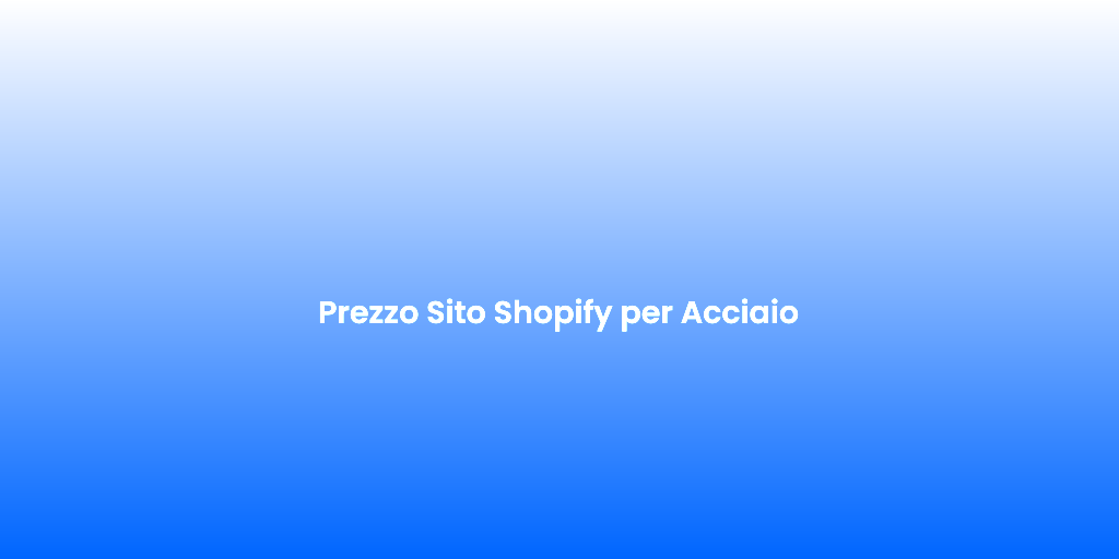 Prezzo Sito Shopify per Acciaio