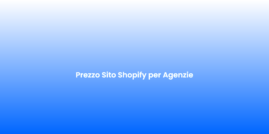 Prezzo Sito Shopify per Agenzie