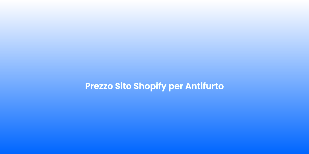 Prezzo Sito Shopify per Antifurto 1