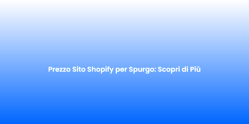 Prezzo Sito Shopify per Spurgo Scopri di Piu