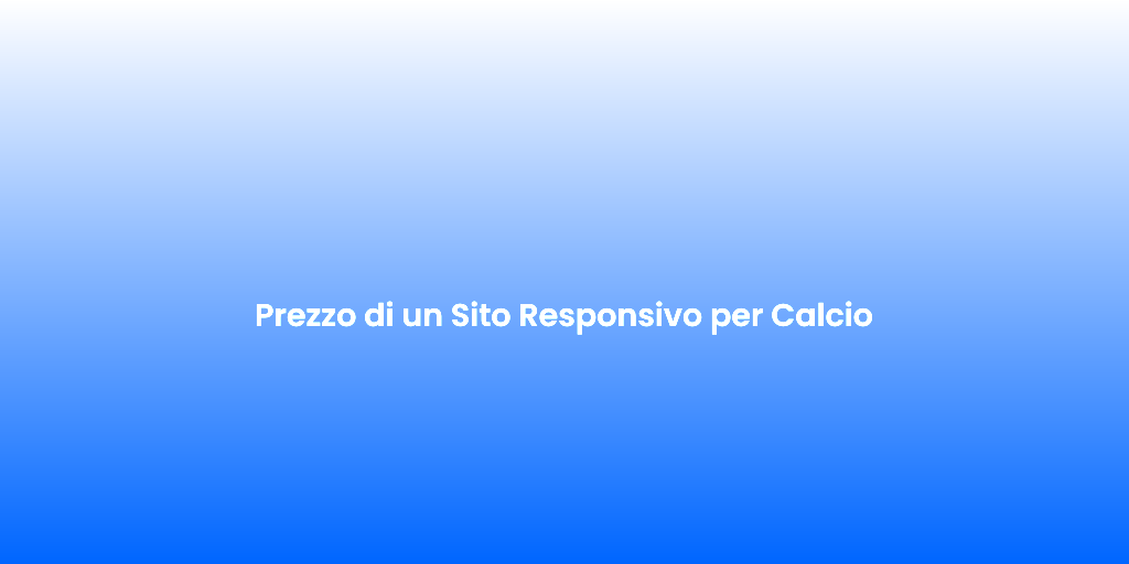 Prezzo di un Sito Responsivo per Calcio