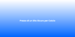 Prezzo di un Sito Sicuro per Calcio 1