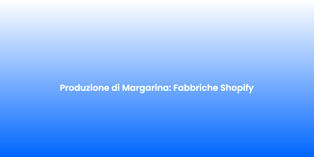 Produzione di Margarina Fabbriche Shopify
