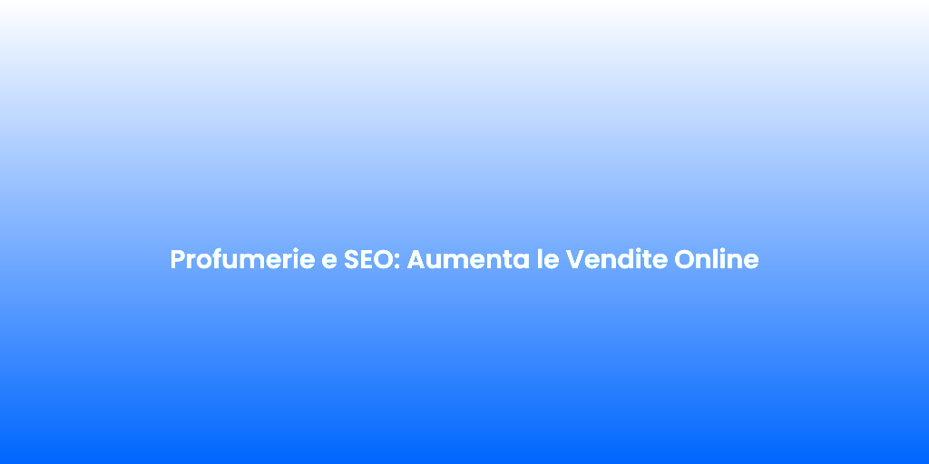 Profumerie e SEO Aumenta le Vendite Online