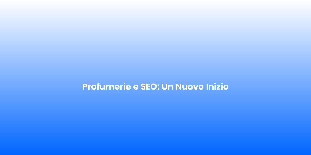 Profumerie e SEO Un Nuovo Inizio