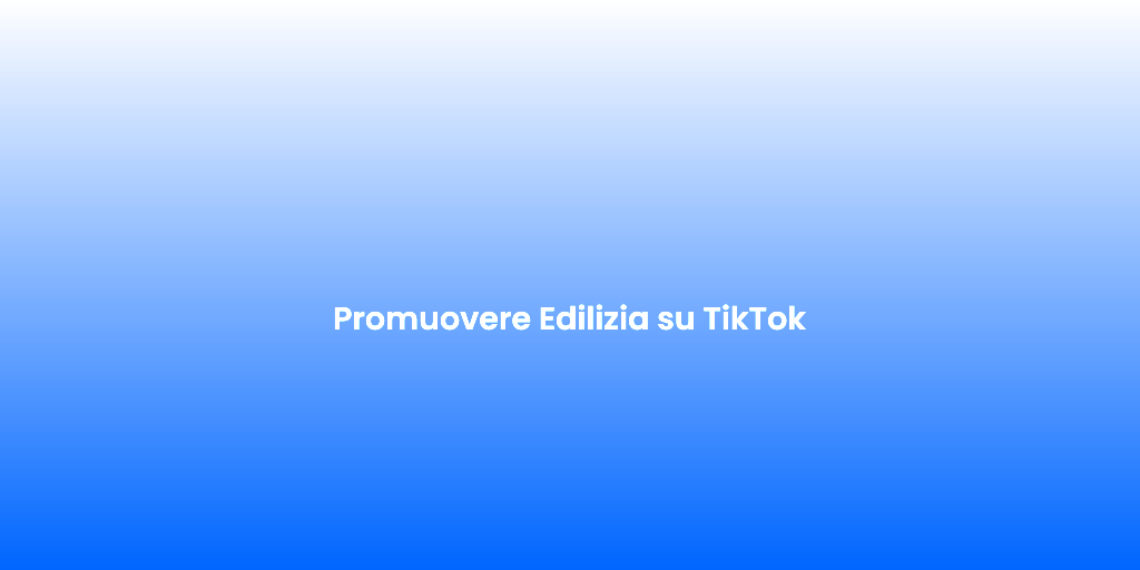 Promuovere Edilizia su TikTok