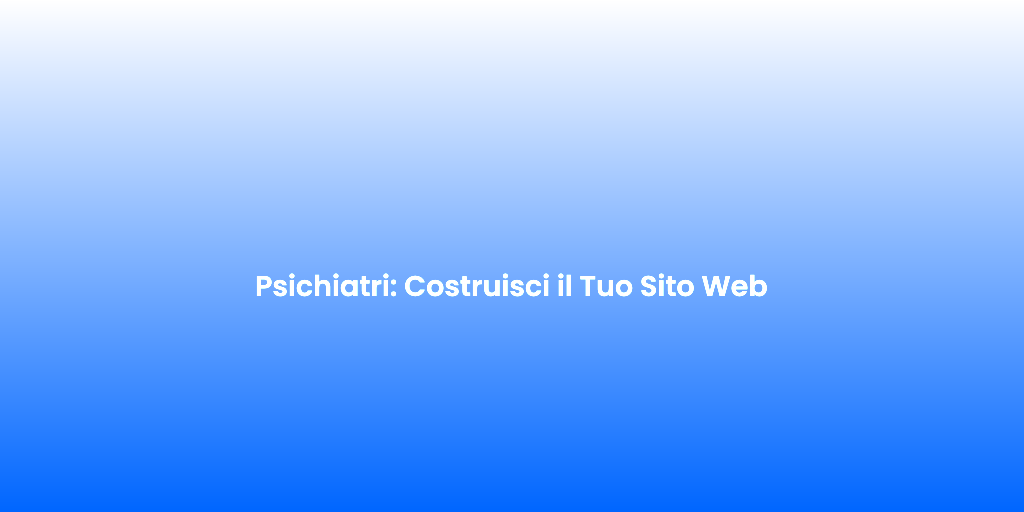 Psichiatri Costruisci il Tuo Sito Web