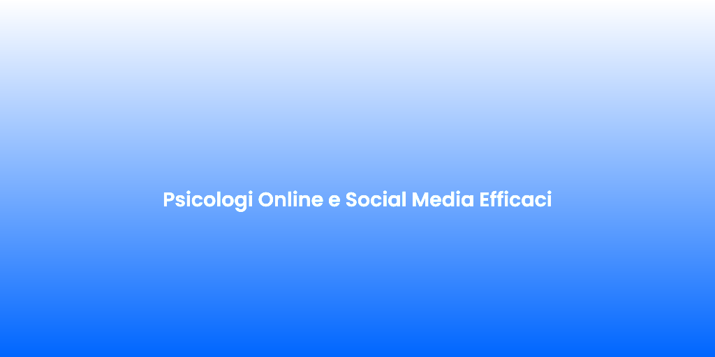 Psicologi Online e Social Media Efficaci
