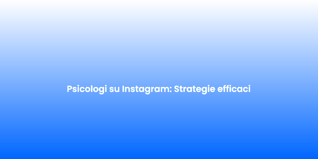 Psicologi su Instagram Strategie efficaci