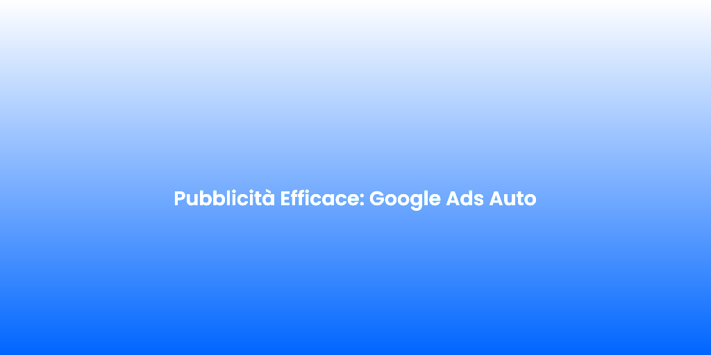 Pubblicita Efficace Google Ads Auto