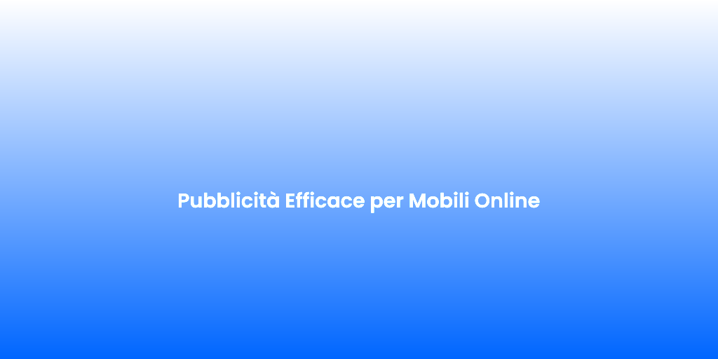 Pubblicita Efficace per Mobili Online 1