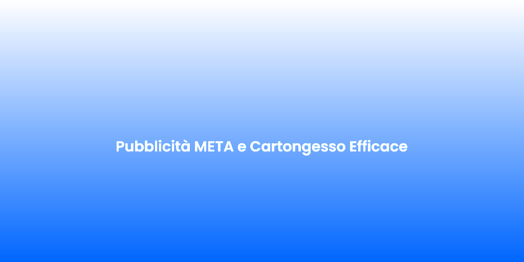 Pubblicita META e Cartongesso Efficace