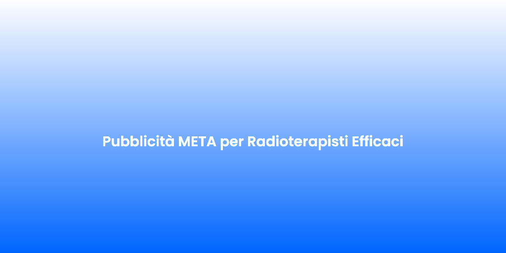 Pubblicita META per Radioterapisti Efficaci