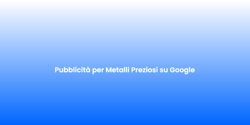 Pubblicita per Metalli Preziosi su Google