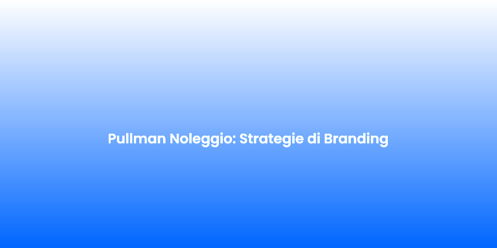 Pullman Noleggio Strategie di Branding