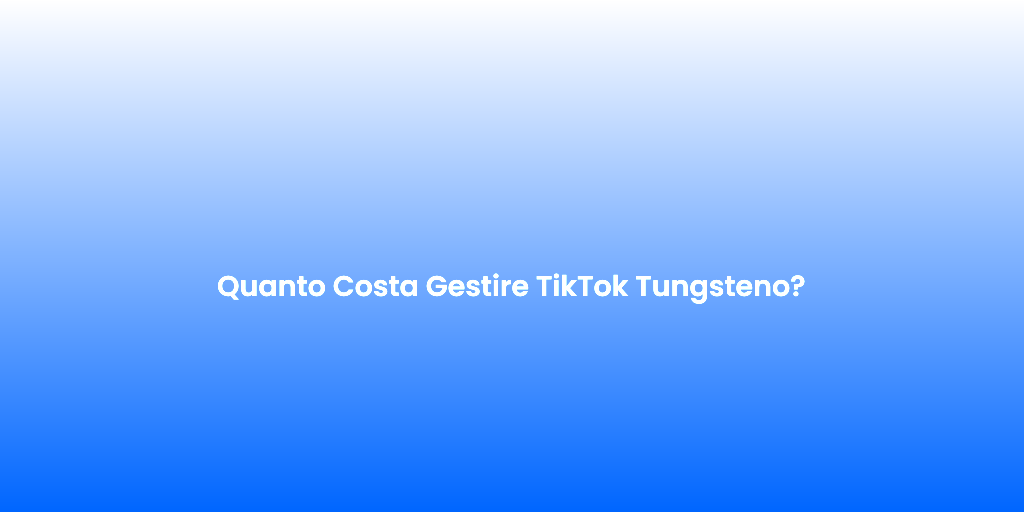 Quanto Costa Gestire TikTok Tungsteno