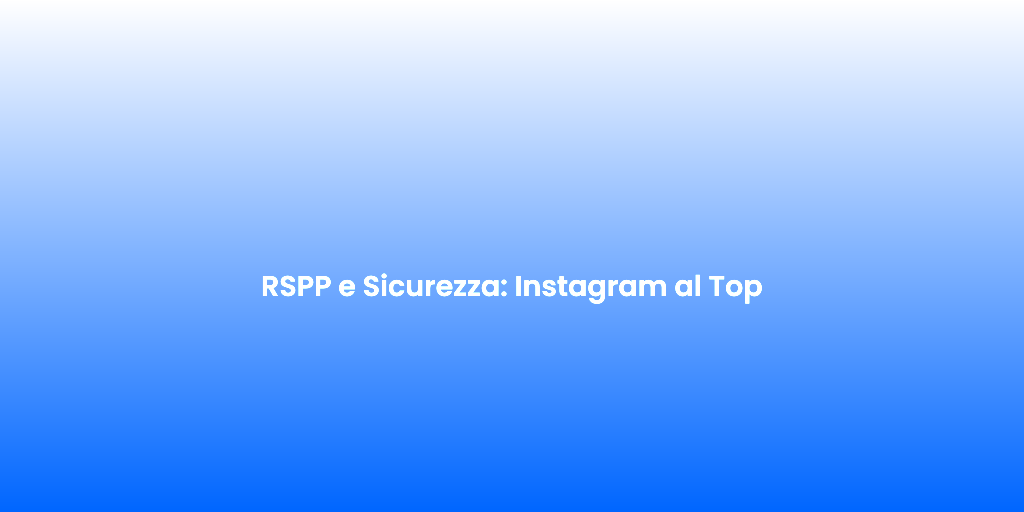 RSPP e Sicurezza Instagram al Top