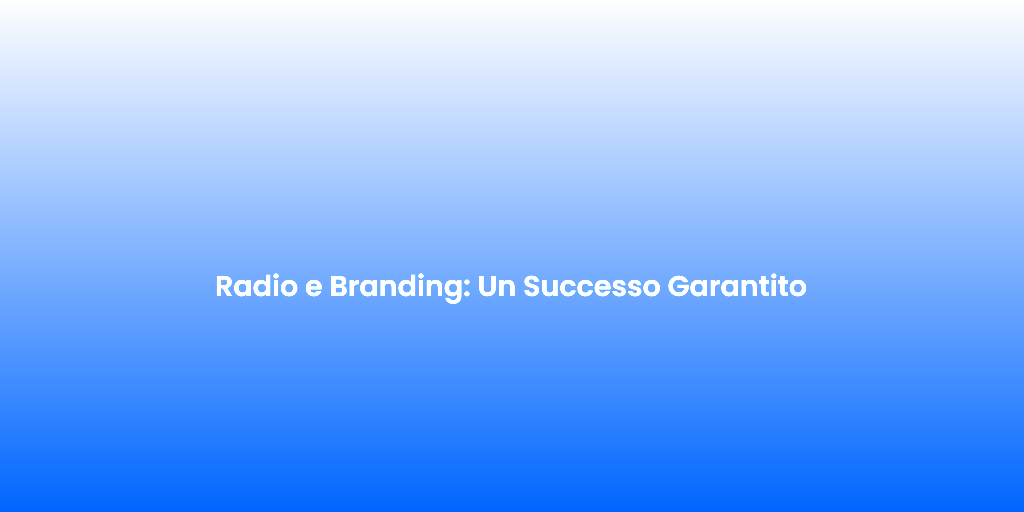 Radio e Branding Un Successo Garantito