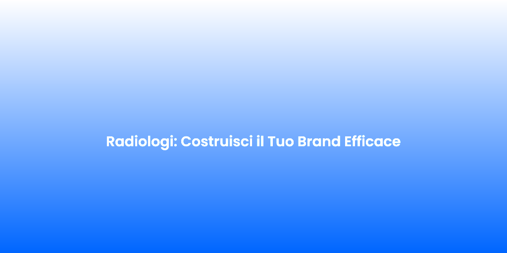 Radiologi Costruisci il Tuo Brand Efficace