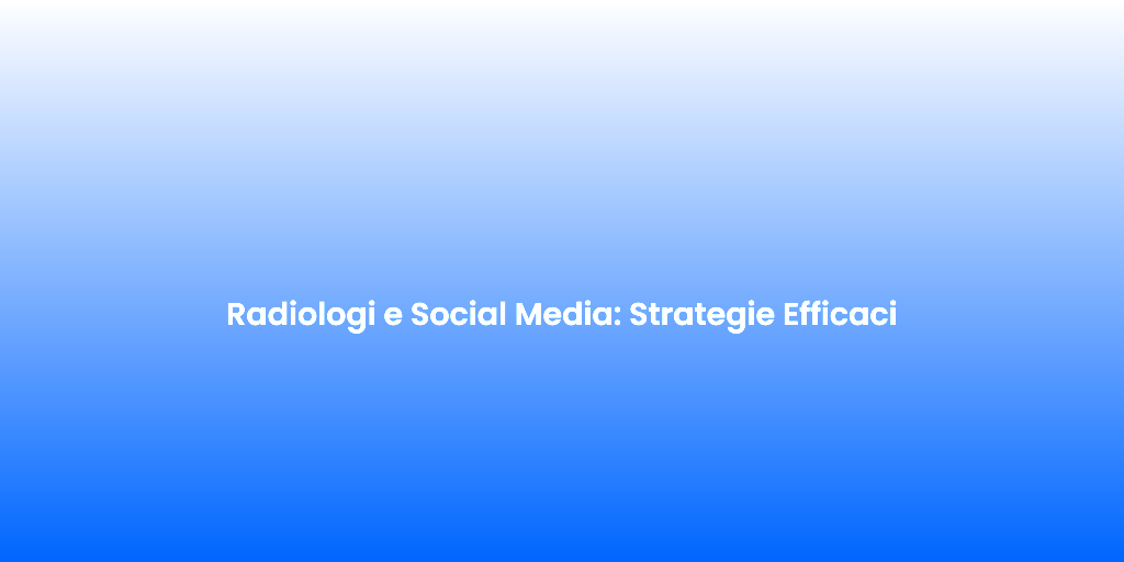 Radiologi e Social Media Strategie Efficaci