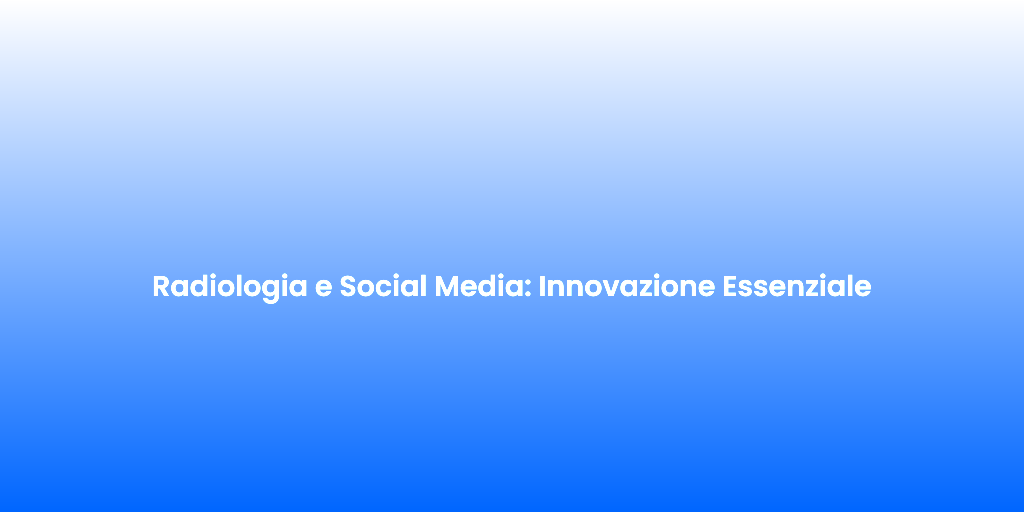 Radiologia e Social Media Innovazione Essenziale