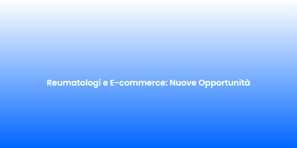 Reumatologi e E commerce Nuove Opportunita
