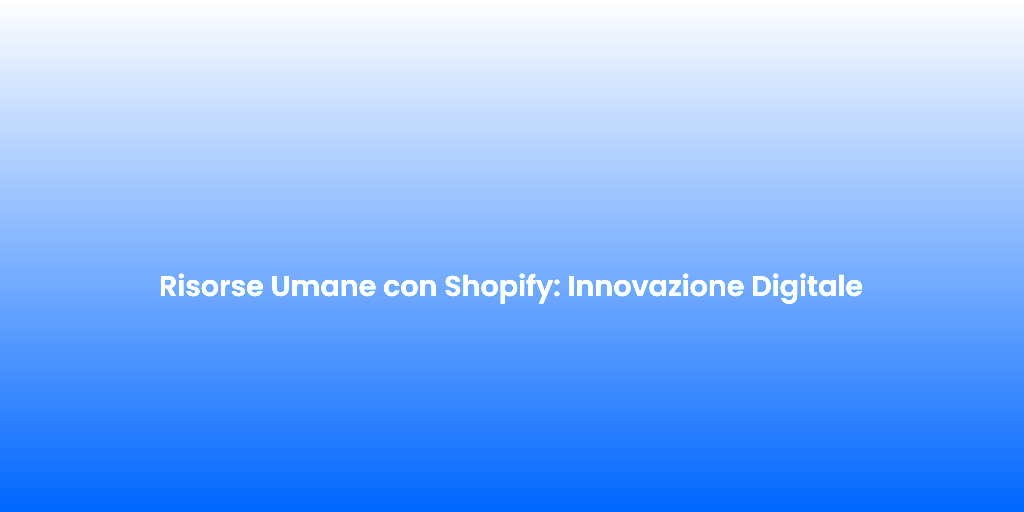Risorse Umane con Shopify Innovazione Digitale