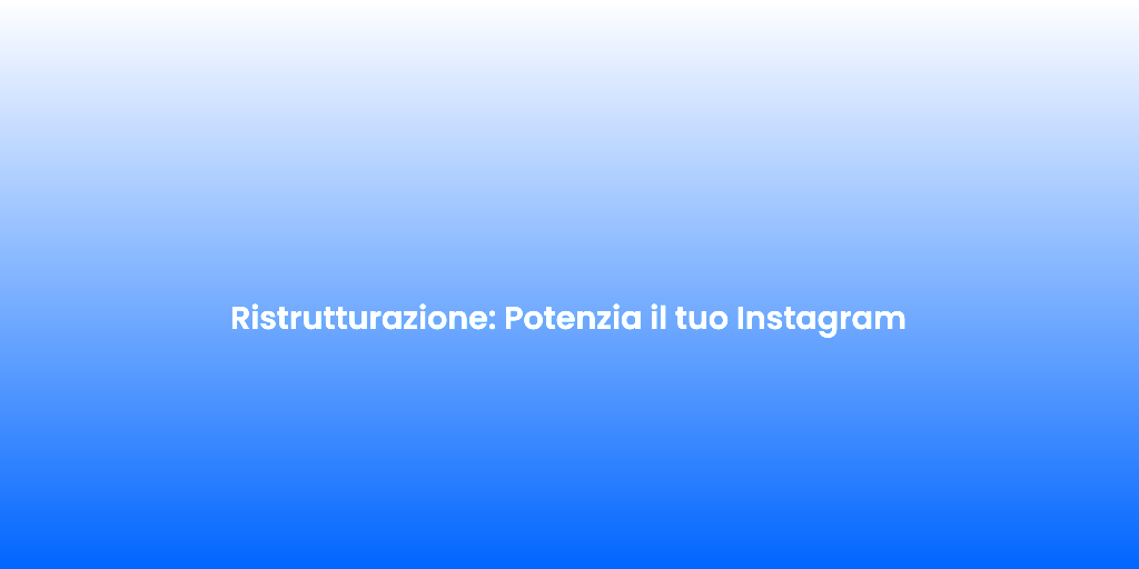 Ristrutturazione Potenzia il tuo Instagram