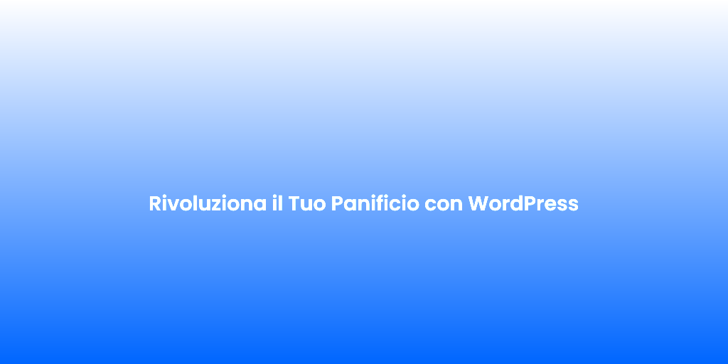 Rivoluziona il Tuo Panificio con WordPress
