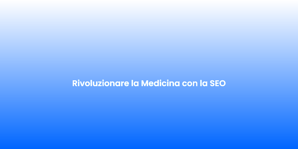 Rivoluzionare la Medicina con la SEO