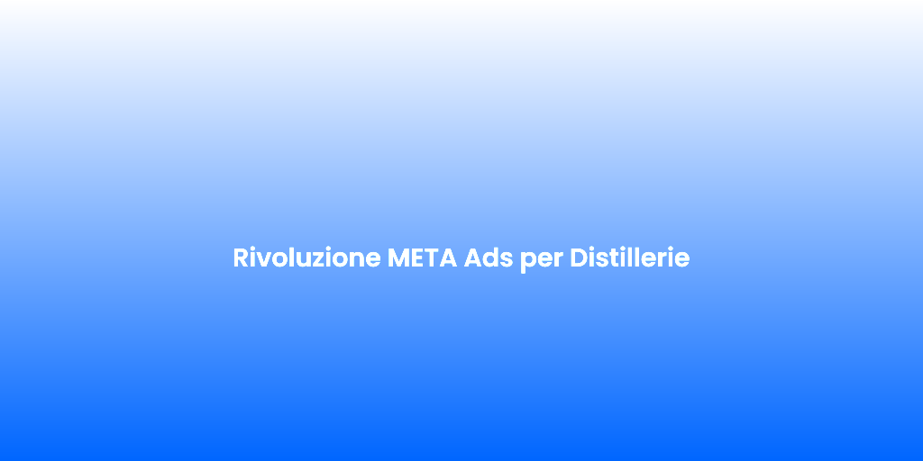 Rivoluzione META Ads per Distillerie