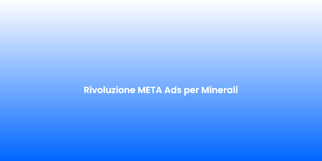 Rivoluzione META Ads per Minerali 1