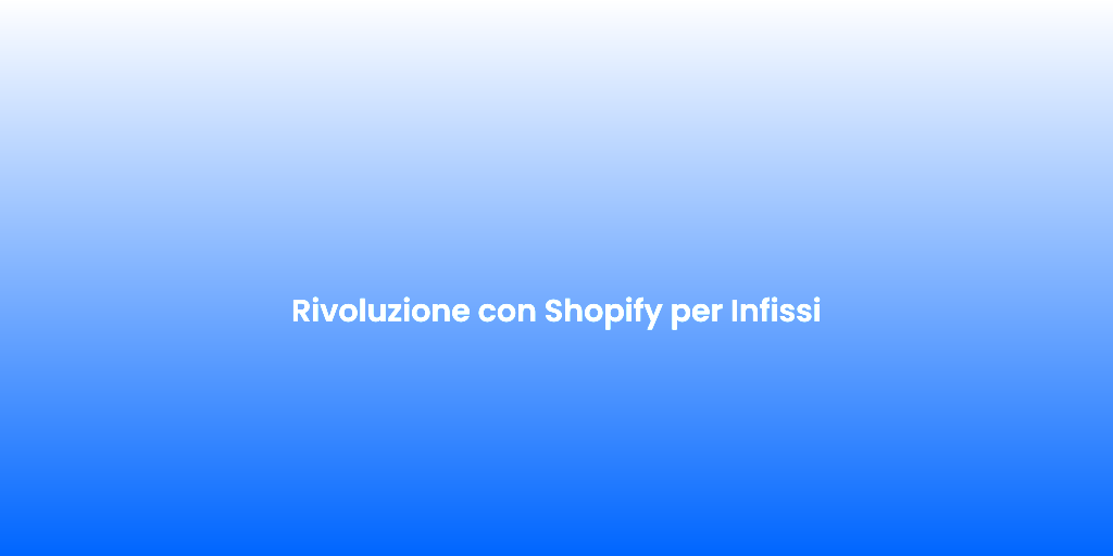 Rivoluzione con Shopify per Infissi