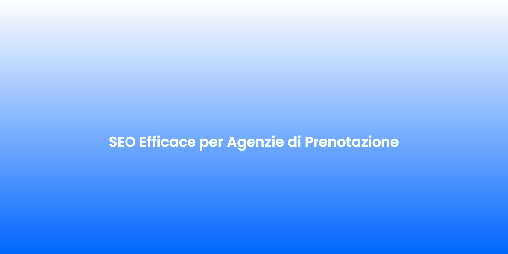 SEO Efficace per Agenzie di Prenotazione