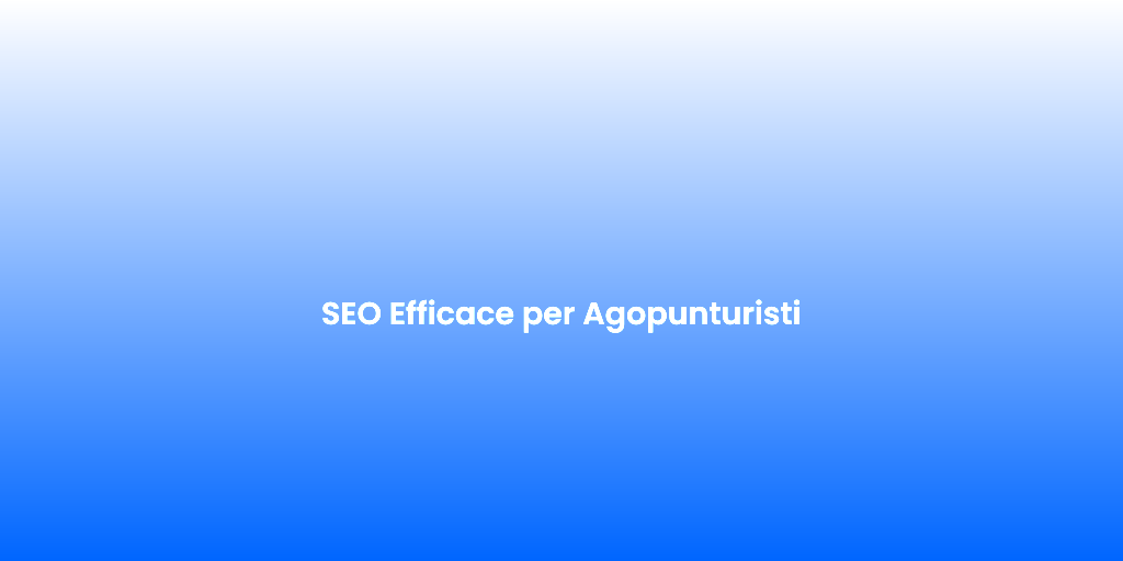 SEO Efficace per Agopunturisti