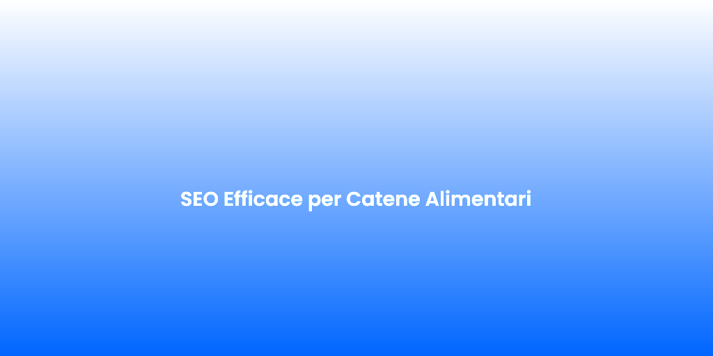 SEO Efficace per Catene Alimentari 1