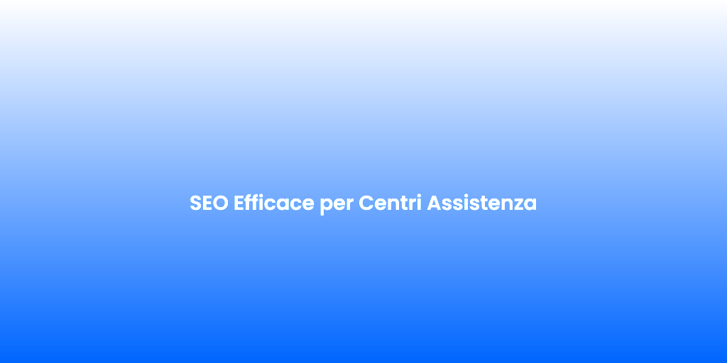SEO Efficace per Centri Assistenza 1